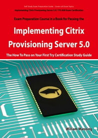 Implementing Citrix Provisioning Server 5.0: 1Y0-A06 Exam Certification Exam Preparation Course in a Book for Passing the Implementing Citrix Provisioning Server 5.0 Exam - The How To Pass on Your First Try Certification Study Guide: 1Y0【電子書籍】