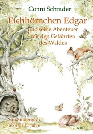 Eichh?rnchen Edgar und seine Abenteuer mit den Gef?hrten des Waldes - Ein Kinderbuch ab 4 bis 11 Jahre【電子書籍】[ Conni Schrader ]