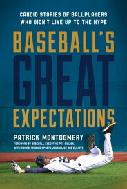 Baseball's Great Expectations Candid Stories of Ballplayers Who Didn't Live Up to the Hype【電子書籍】[ Patrick Montgomery ]