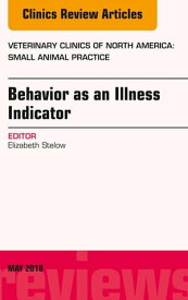 Behavior as an Illness Indicator, An Issue of Veterinary Clinics of North America: Small Animal Practice【電子書籍】[ Liz Stelow, DVM, DACVB ]