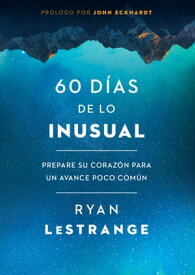 60 d?as de lo inusual / 60 Days of Unusual Prepare su coraz?n para un avance poco com?n【電子書籍】[ Ryan LeStrange ]