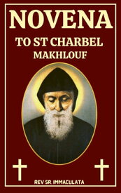 NOVENA TO ST CHARBEL MAKHLOUF The Biography, Spiritual legacy and prayers to Saint Charbel Makhlouf【電子書籍】[ Rev Sr. Immaculata ]