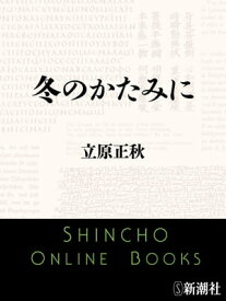 冬のかたみに（新潮文庫）【電子書籍】[ 立原正秋 ]