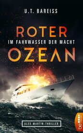 Roter Ozean - Im Fahrwasser der Macht Alex-Martin-Thriller【電子書籍】[ U.T. Bareiss ]