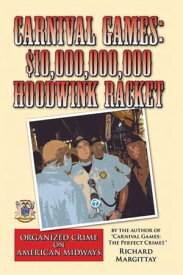 Carnival Games: $10,000,000,000 Hoodwink Racket Organized Crime on American Midways【電子書籍】[ Richard Margittay ]
