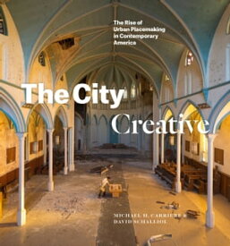 The City Creative The Rise of Urban Placemaking in Contemporary America【電子書籍】[ Michael H. Carriere ]