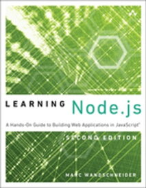 Learning Node.js A Hands-On Guide to Building Web Applications in JavaScript【電子書籍】[ Marc Wandschneider ]