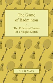 The Game of Badminton - The Rules and Tactics of a Singles Match【電子書籍】[ G. S. B. Mack ]