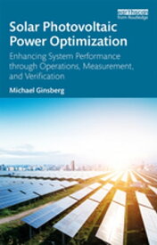 Solar Photovoltaic Power Optimization Enhancing System Performance through Operations, Measurement, and Verification【電子書籍】[ Michael Ginsberg ]