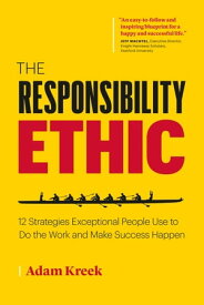The Responsibility Ethic: 12 Strategies Exceptional People Use to Do the Work and Make Success Happen【電子書籍】[ Adam Kreek ]