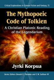 The Mythopoeic Code of Tolkien A Christian Platonic Reading of the Legendarium【電子書籍】[ Jyrki Korpua ]