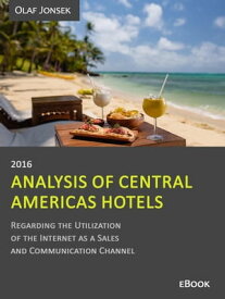 Analysis of Central Americas Hotels Regarding the Utilization of the Internet as a Sales and Communication Channel, 2016【電子書籍】[ Olaf Jonsek ]