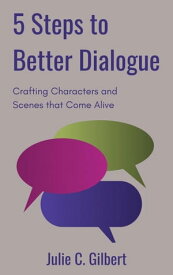 5 Steps to Better Dialogue 5 Steps【電子書籍】[ Julie C. Gilbert ]