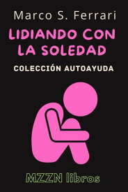 Lidiando Con La Soledad Colecci?n MZZN Autoayuda, #1【電子書籍】[ MZZN LIbros ]