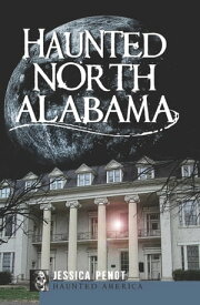 Haunted North Alabama【電子書籍】[ Jessica Penot ]