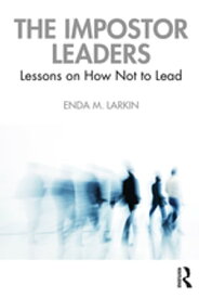 The Impostor Leaders Lessons on How Not to Lead【電子書籍】[ Enda M. Larkin ]