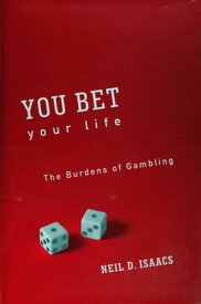 You Bet Your Life: The Burdens of Gambling【電子書籍】[ Neil D. Isaacs ]