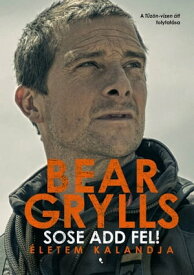 Sose add fel!【電子書籍】[ Bear Grylls ]