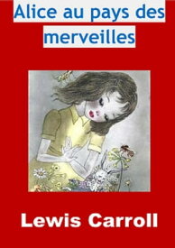 Alice au pays des merveilles (Edition Int?grale - Version Enti?rement Illustr?e)【電子書籍】[ Lewis Carroll ]