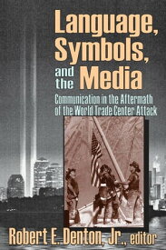 Language, Symbols, and the Media Communication in the Aftermath of the World Trade Center Attack【電子書籍】[ Robert E., Jr. Denton ]