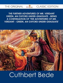 The Further Adventures of Mr. Verdant Green, an Oxford Under-Graduate - Being a Continuation of 'The Adventures of Mr. Verdant - Green, an Oxford Under-Graduate' - The Original Classic Edition【電子書籍】[ Cuthbert Bede ]