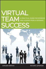 Virtual Team Success A Practical Guide for Working and Leading from a Distance【電子書籍】[ Richard Lepsinger ]