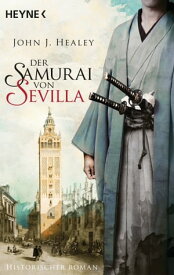 Der Samurai von Sevilla Historischer Roman【電子書籍】[ John J. Healey ]
