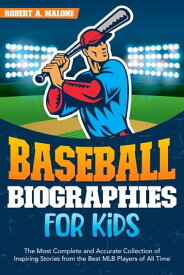 Baseball Biographies for Kids The Most Complete and Accurate Collection of Inspiring Stories from the Best MLB Players of All Time【電子書籍】[ Robert A. Malone ]