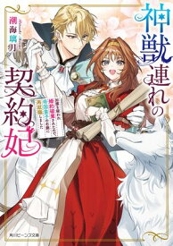 神獣連れの契約妃　加護を疑われ婚約破棄されたので、帝国皇子の右腕に再就職しました【電子特典付き】【電子書籍】[ 潮海　璃月 ]
