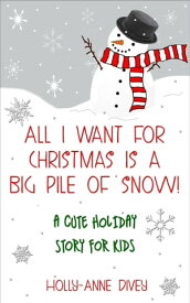 All I Want for Christmas is a Big Pile of Snow!: A Cute Holiday Story for Kids【電子書籍】[ Holly-Anne Divey ]