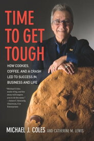 Time to Get Tough How Cookies, Coffee, and a Crash Led to Success in Business and Life【電子書籍】[ Michael J. Coles ]