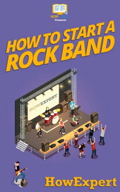 How To Start a Rock Band Your Step By Step Guide To Starting a Rock Band【電子書籍】[ HowExpert ]