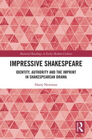 Impressive Shakespeare Identity, Authority and the Imprint in Shakespearean Drama【電子書籍】[ Harry Newman ]