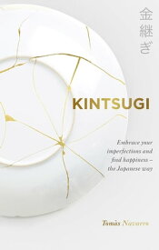 Kintsugi Embrace your imperfections and find happiness - the Japanese way【電子書籍】[ Tom?s Navarro ]