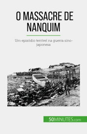 O Massacre de Nanquim Um epis?dio terr?vel na guerra sino-japonesa【電子書籍】[ Magali Bailliot ]