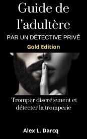 Guide de l'adult?re par un d?tective priv? (Gold Edition) Tromper discr?tement et d?tecter la tromperie【電子書籍】[ Alex L. Darcq ]