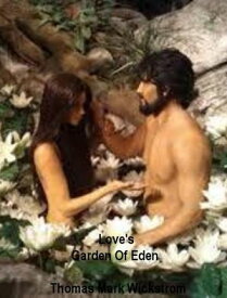 Love's Garden Of Eden【電子書籍】[ Thomas Mark Wickstrom ]