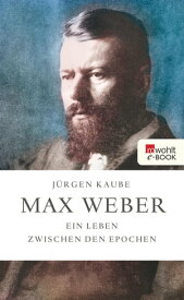 Max Weber Ein Leben zwischen den Epochen【電子書籍】[ J?rgen Kaube ]