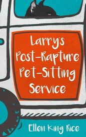 Larry's Post-Rapture Pet-Sitting Service【電子書籍】[ Ellen King Rice ]