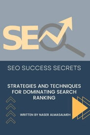 SEO Success Secrets: Strategies and Techniques for Dominating Search Rankings【電子書籍】[ Naser Almasalmeh ]