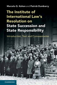 The Institute of International Law's Resolution on State Succession and State Responsibility Introduction, Text and Commentaries【電子書籍】[ Marcelo G. Kohen ]