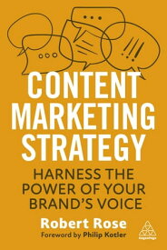 Content Marketing Strategy Harness the Power of Your Brand’s Voice【電子書籍】[ Robert Rose ]