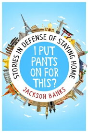 I Put Pants On For This?: Stories in Defense of Staying Home【電子書籍】[ Jackson Banks ]