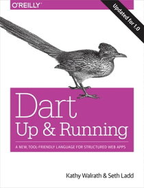 Dart: Up and Running A New, Tool-Friendly Language for Structured Web Apps【電子書籍】[ Kathy Walrath ]