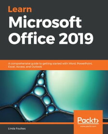 Learn Microsoft Office 2019 A comprehensive guide to getting started with Word, PowerPoint, Excel, Access, and Outlook【電子書籍】[ Linda Foulkes ]