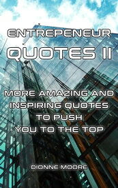 Entrepreneur Quotes II: More Amazing and Inspiring Quotes to Push To The Top【電子書籍】[ Dionne Moore ]