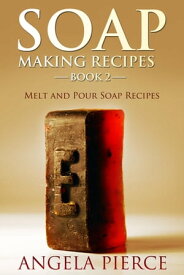 Soap Making Recipes Book 2 Melt and Pour Soap Recipes【電子書籍】[ Angela Pierce ]