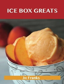 Ice Box Greats: Delicious Ice Box Recipes, The Top 100 Ice Box Recipes【電子書籍】[ Jo Franks ]