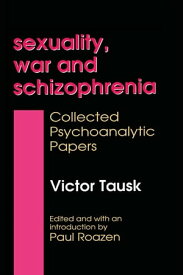 Sexuality, War, and Schizophrenia Collected Psychoanalytic Papers【電子書籍】[ Victor Tausk ]