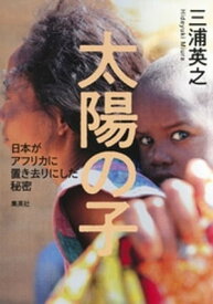 太陽の子　日本がアフリカに置き去りにした秘密【電子書籍】[ 三浦英之 ]